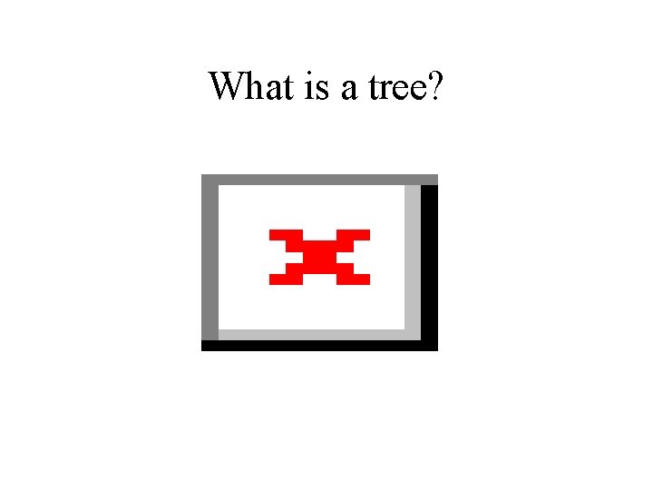 What is a tree? 