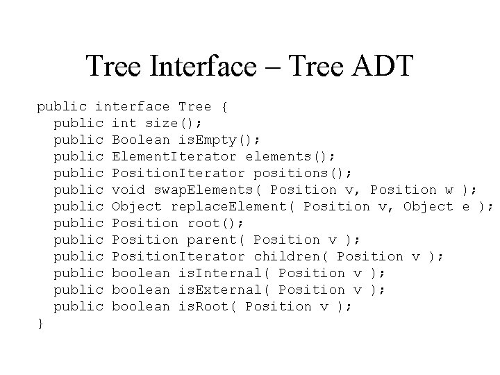 Tree Interface – Tree ADT public interface Tree { public int size(); public Boolean