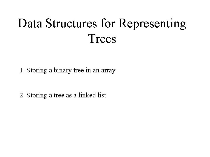 Data Structures for Representing Trees 1. Storing a binary tree in an array 2.