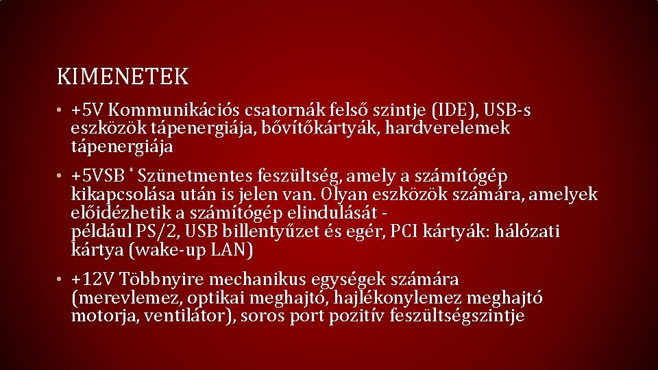 KIMENETEK • +5 V Kommunikációs csatornák felső szintje (IDE), USB-s eszközök tápenergiája, bővítőkártyák, hardverelemek