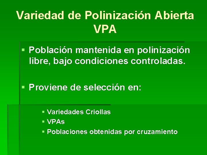 Variedad de Polinización Abierta VPA § Población mantenida en polinización libre, bajo condiciones controladas.