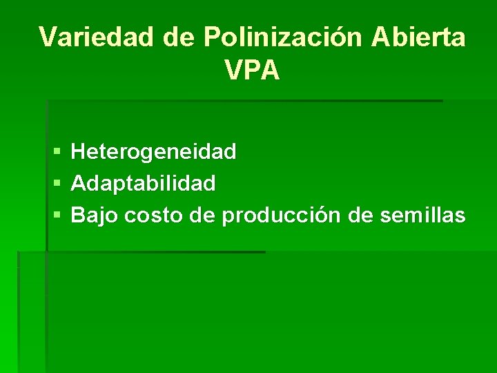 Variedad de Polinización Abierta VPA § Heterogeneidad § Adaptabilidad § Bajo costo de producción