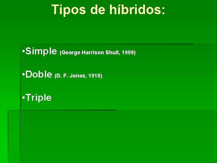 Tipos de híbridos: • Simple (George Harrison Shull, 1909) • Doble (D. F. Jones,