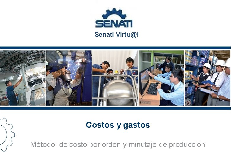 Senati Virtu@l Costos y gastos Método de costo por orden y minutaje de producción Senati Virtu@l Costos y gastos Método de costo por orden y minutaje de producción