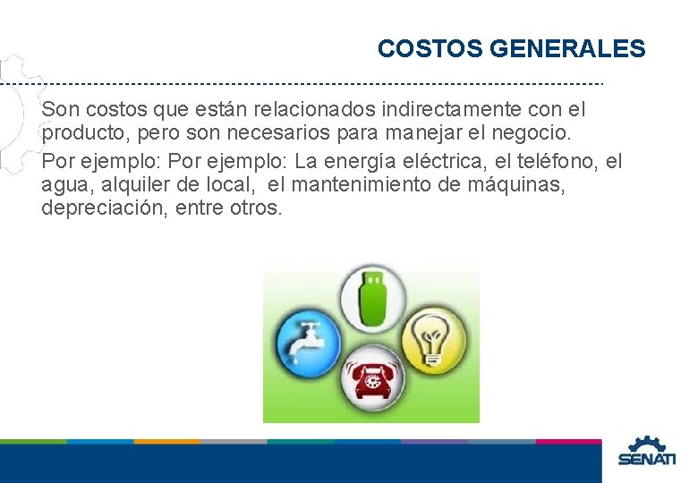 COSTOS GENERALES Son costos que están relacionados indirectamente con el producto, pero son necesarios COSTOS GENERALES Son costos que están relacionados indirectamente con el producto, pero son necesarios