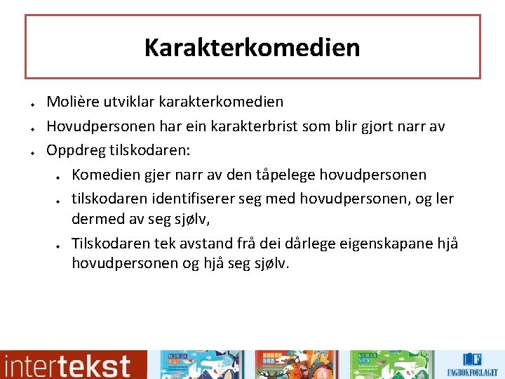 Karakterkomedien u u u Molière utviklar karakterkomedien Hovudpersonen har ein karakterbrist som blir gjort Karakterkomedien u u u Molière utviklar karakterkomedien Hovudpersonen har ein karakterbrist som blir gjort