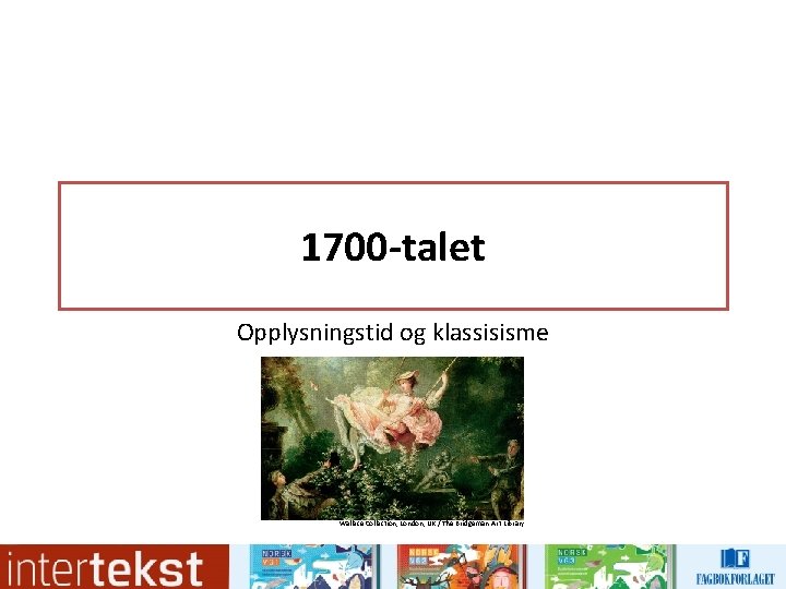 1700 -talet Opplysningstid og klassisisme Wallace Collection, London, UK / The Bridgeman Art Library 1700 -talet Opplysningstid og klassisisme Wallace Collection, London, UK / The Bridgeman Art Library