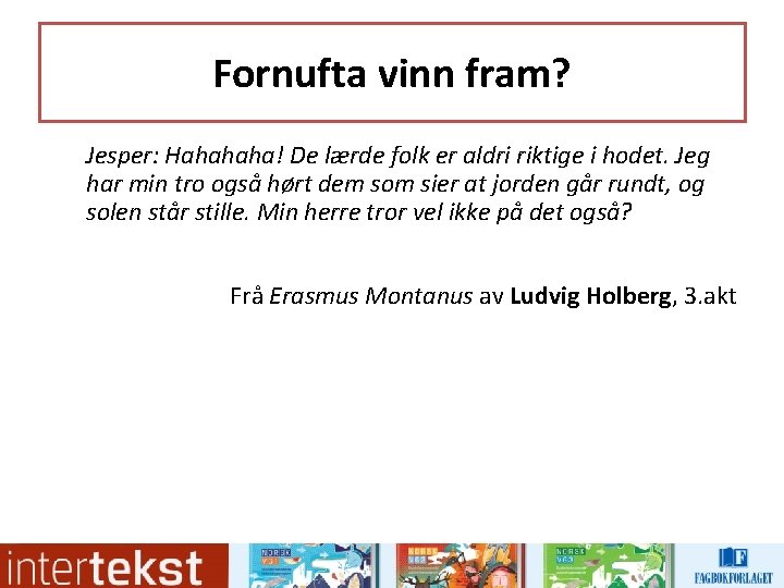 Fornufta vinn fram? Jesper: Hahahaha! De lærde folk er aldri riktige i hodet. Jeg Fornufta vinn fram? Jesper: Hahahaha! De lærde folk er aldri riktige i hodet. Jeg