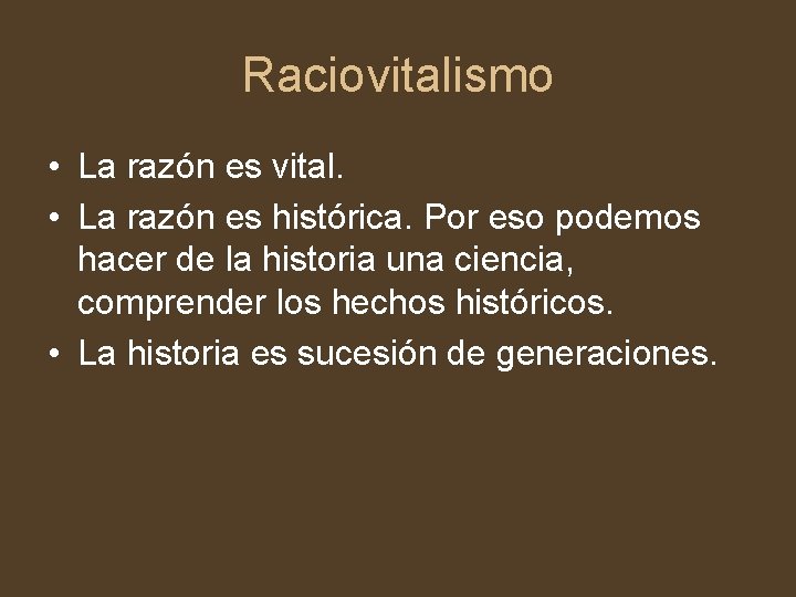 Raciovitalismo • La razón es vital. • La razón es histórica. Por eso podemos