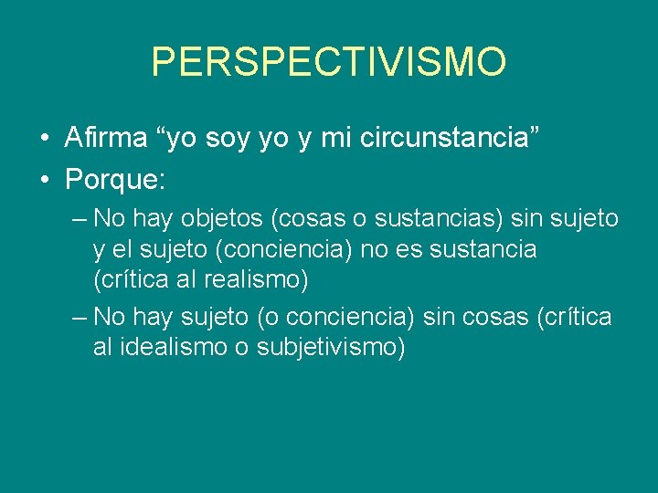 PERSPECTIVISMO • Afirma “yo soy yo y mi circunstancia” • Porque: – No hay