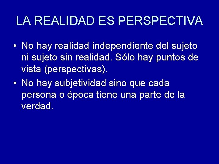 LA REALIDAD ES PERSPECTIVA • No hay realidad independiente del sujeto ni sujeto sin