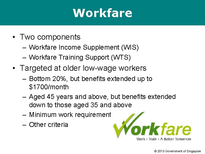 Workfare • Two components – Workfare Income Supplement (WIS) – Workfare Training Support (WTS)