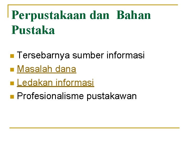 Perpustakaan dan Bahan Pustaka Tersebarnya sumber informasi n Masalah dana n Ledakan informasi n