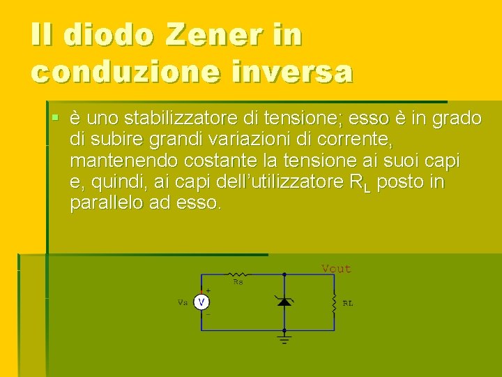 Il diodo Zener in conduzione inversa § è uno stabilizzatore di tensione; esso è