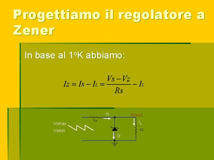 Progettiamo il regolatore a Zener In base al 1 o. K abbiamo: Is IL