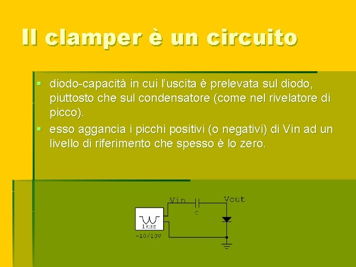 Il clamper è un circuito § diodo-capacità in cui l’uscita è prelevata sul diodo,