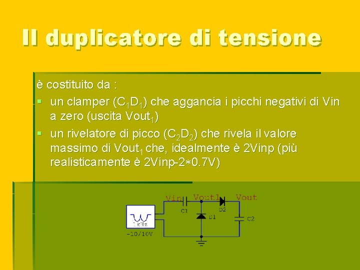 Il duplicatore di tensione è costituito da : § un clamper (C 1 D