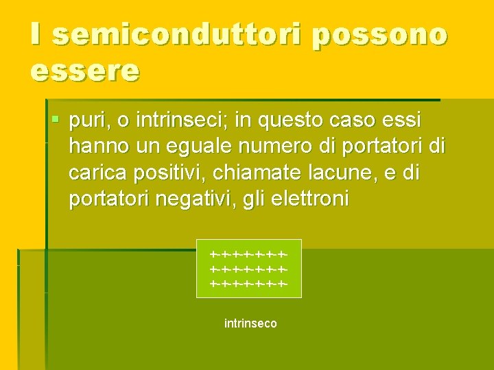 I semiconduttori possono essere § puri, o intrinseci; in questo caso essi hanno un