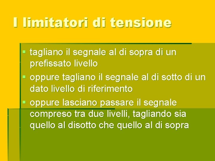 I limitatori di tensione § tagliano il segnale al di sopra di un prefissato