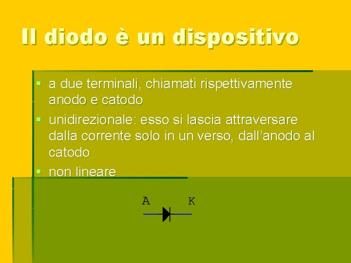 Il diodo è un dispositivo § a due terminali, chiamati rispettivamente anodo e catodo