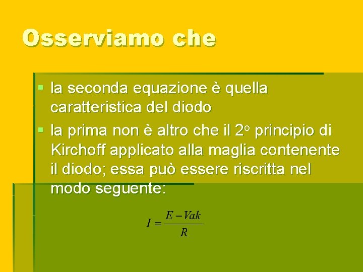 Osserviamo che § la seconda equazione è quella caratteristica del diodo § la prima