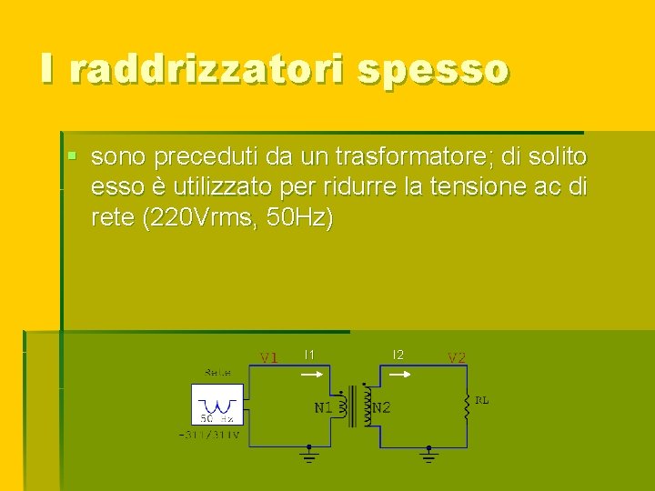 I raddrizzatori spesso § sono preceduti da un trasformatore; di solito esso è utilizzato