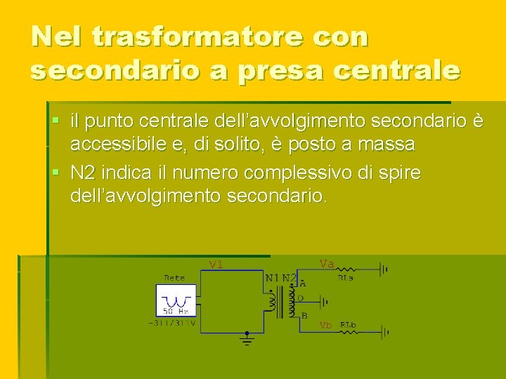 Nel trasformatore con secondario a presa centrale § il punto centrale dell’avvolgimento secondario è