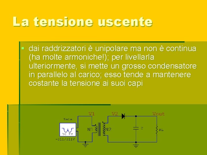 La tensione uscente § dai raddrizzatori è unipolare ma non è continua (ha molte