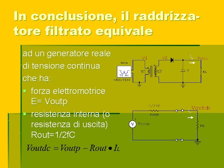 In conclusione, il raddrizzatore filtrato equivale ad un generatore reale di tensione continua che