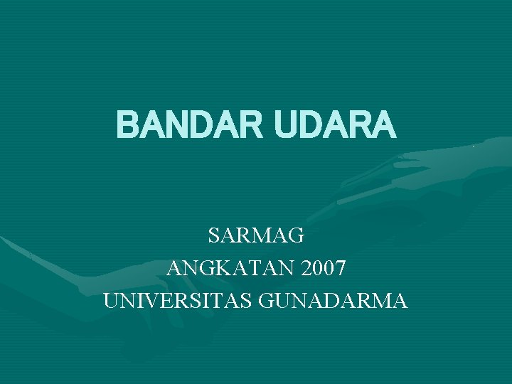 BANDAR UDARA SARMAG ANGKATAN 2007 UNIVERSITAS GUNADARMA 