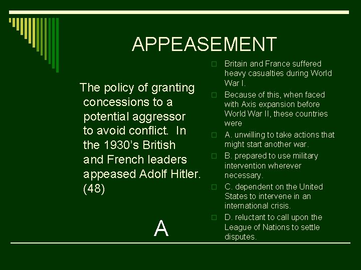 APPEASEMENT o The policy of granting concessions to a potential aggressor to avoid conflict.