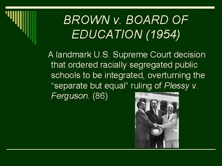 BROWN v. BOARD OF EDUCATION (1954) A landmark U. S. Supreme Court decision that