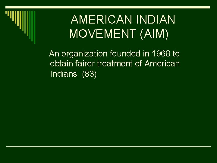 AMERICAN INDIAN MOVEMENT (AIM) An organization founded in 1968 to obtain fairer treatment of