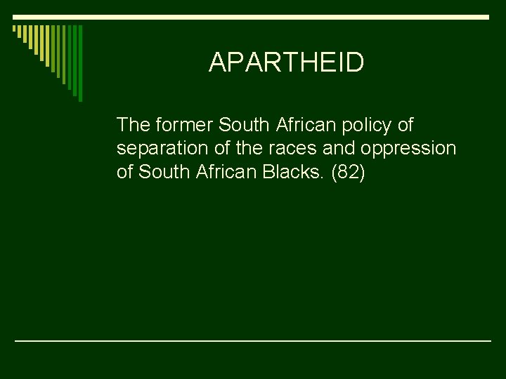 APARTHEID The former South African policy of separation of the races and oppression of