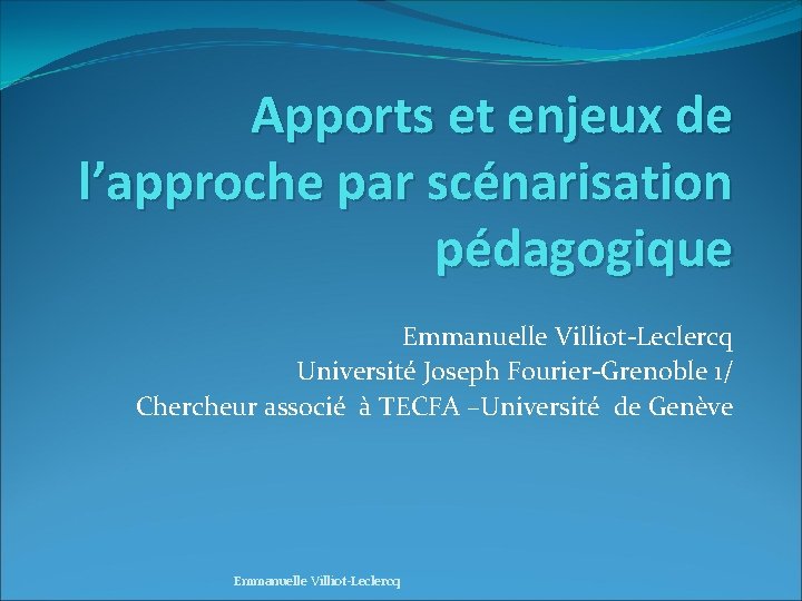 Apports et enjeux de l’approche par scénarisation pédagogique Emmanuelle Villiot-Leclercq Université Joseph Fourier-Grenoble 1/