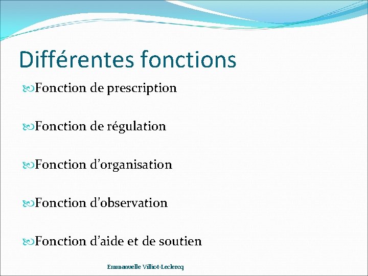 Différentes fonctions Fonction de prescription Fonction de régulation Fonction d’organisation Fonction d’observation Fonction d’aide