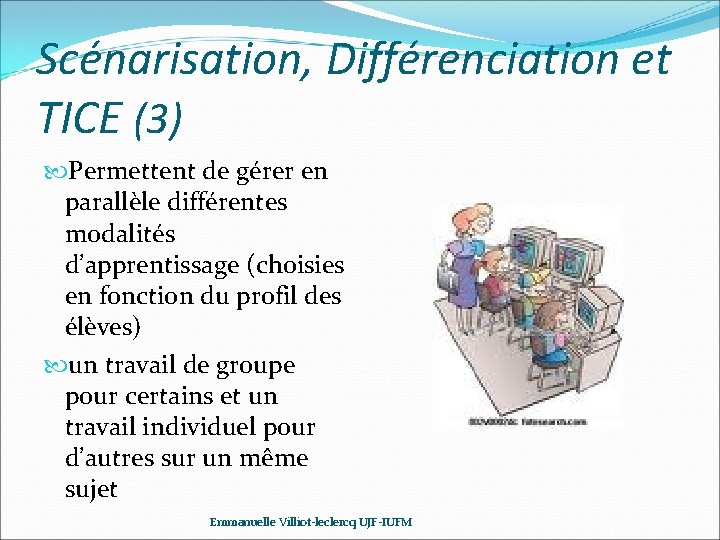 Scénarisation, Différenciation et TICE (3) Permettent de gérer en parallèle différentes modalités d’apprentissage (choisies