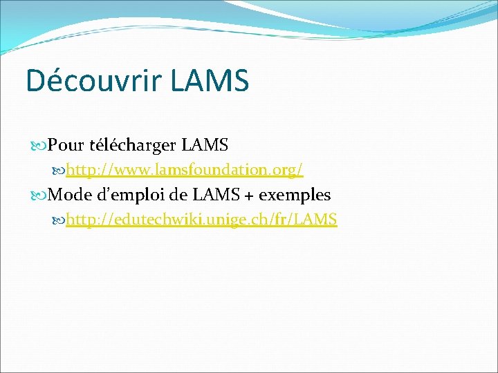 Découvrir LAMS Pour télécharger LAMS http: //www. lamsfoundation. org/ Mode d’emploi de LAMS +