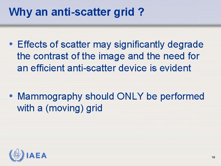 Why an anti-scatter grid ? • Effects of scatter may significantly degrade the contrast Why an anti-scatter grid ? • Effects of scatter may significantly degrade the contrast