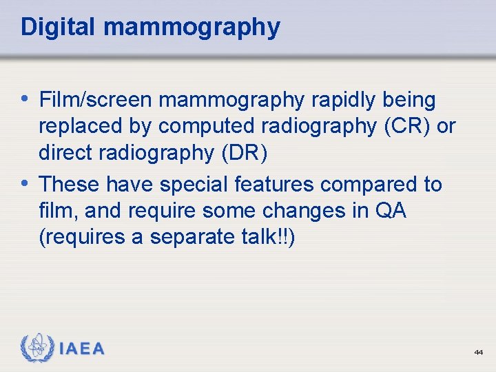 Digital mammography • Film/screen mammography rapidly being replaced by computed radiography (CR) or direct Digital mammography • Film/screen mammography rapidly being replaced by computed radiography (CR) or direct
