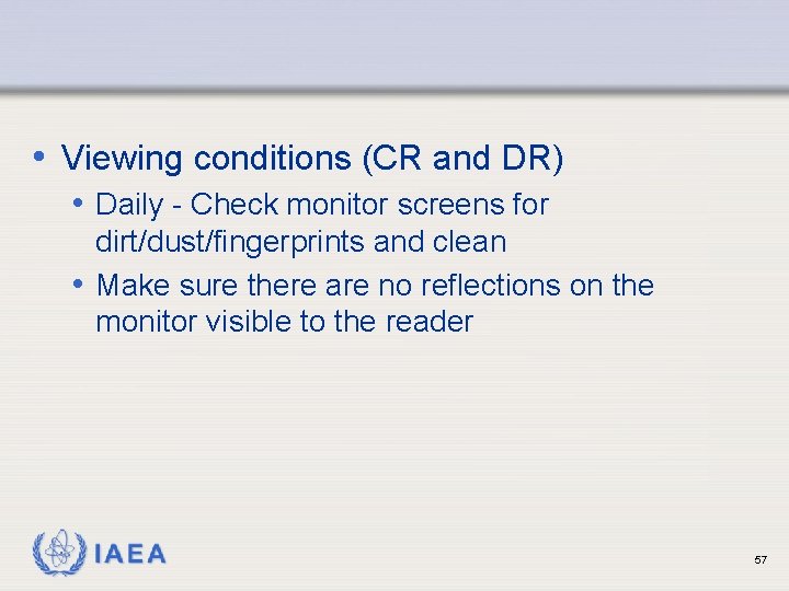 • Viewing conditions (CR and DR) • Daily - Check monitor screens for • Viewing conditions (CR and DR) • Daily - Check monitor screens for