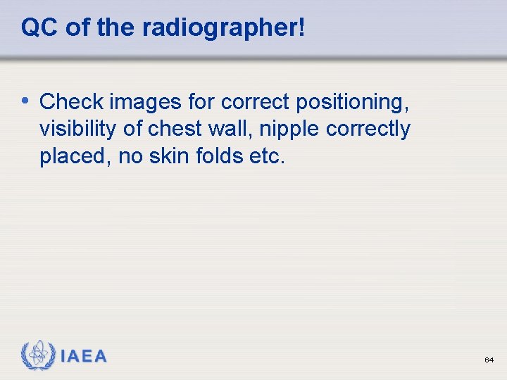 QC of the radiographer! • Check images for correct positioning, visibility of chest wall, QC of the radiographer! • Check images for correct positioning, visibility of chest wall,