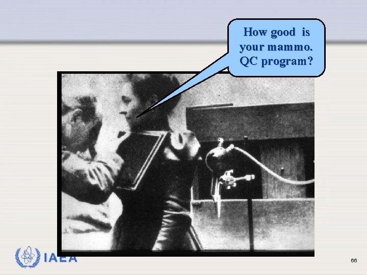 How good is your mammo. QC program? IAEA 66 How good is your mammo. QC program? IAEA 66