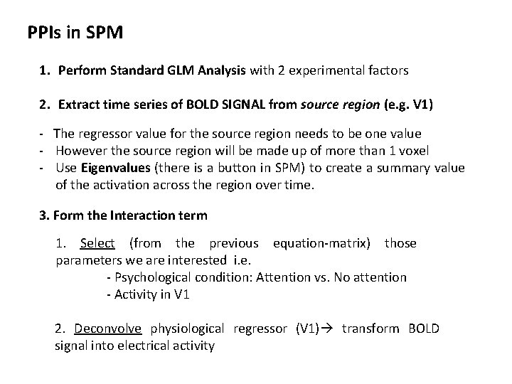 PPIs in SPM 1. Perform Standard GLM Analysis with 2 experimental factors 2. Extract