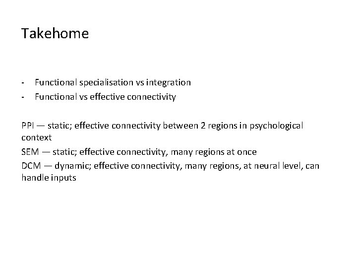 Takehome - Functional specialisation vs integration Functional vs effective connectivity PPI — static; effective