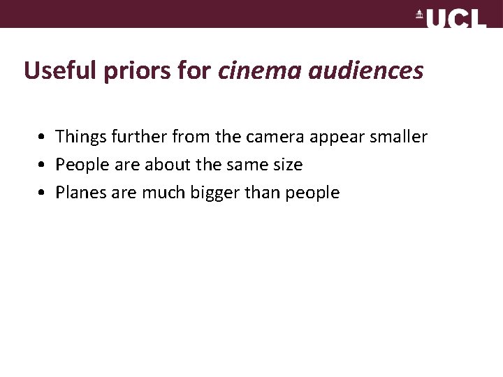 Useful priors for cinema audiences • Things further from the camera appear smaller •
