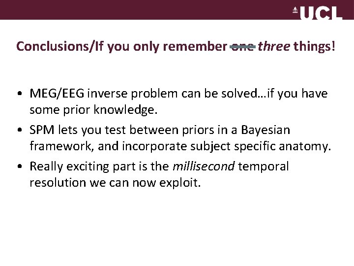 Conclusions/If you only remember one three things! • MEG/EEG inverse problem can be solved…if