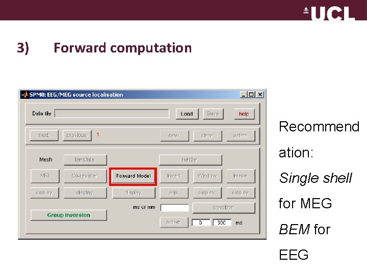 3) Forward computation Recommend ation: Forward Model Single shell for MEG BEM for EEG