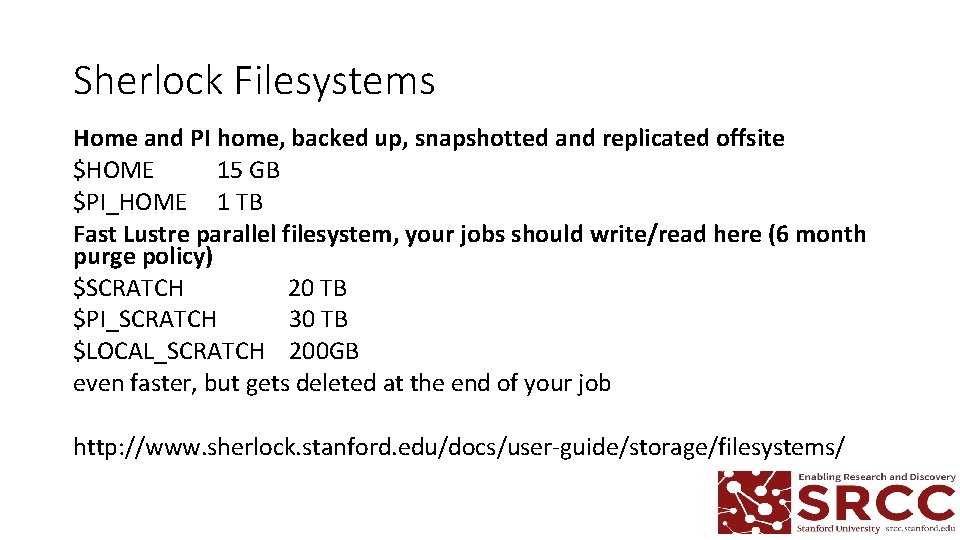 Sherlock Filesystems Home and PI home, backed up, snapshotted and replicated offsite $HOME 15 Sherlock Filesystems Home and PI home, backed up, snapshotted and replicated offsite $HOME 15