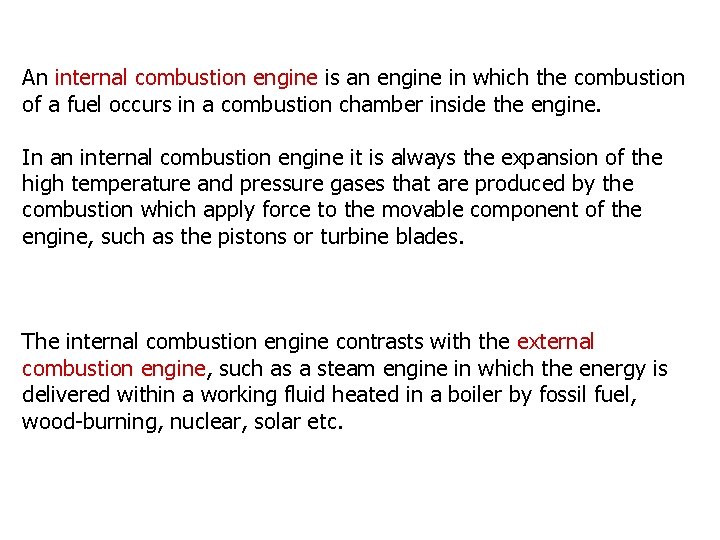 An internal combustion engine is an engine in which the combustion of a fuel